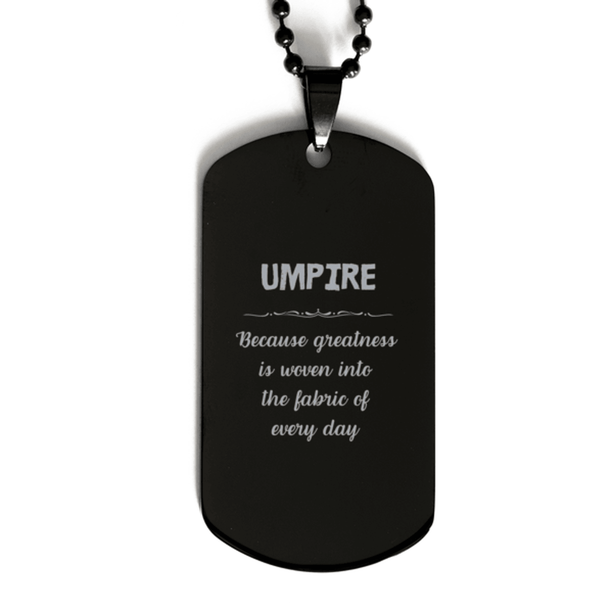 Sarcastic Umpire Black Dog Tag Gifts, Christmas Holiday Gifts for Umpire Birthday, Umpire: Because greatness is woven into the fabric of every day, Coworkers, Friends - Mallard Moon Gift Shop