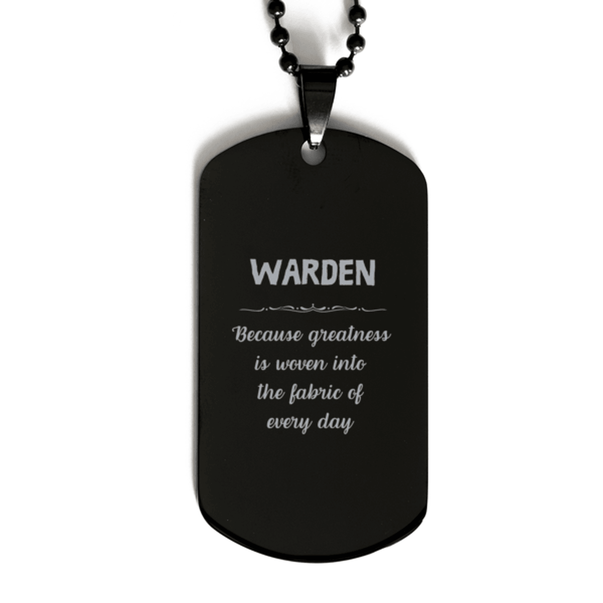 Sarcastic Warden Black Dog Tag Gifts, Christmas Holiday Gifts for Warden Birthday, Warden: Because greatness is woven into the fabric of every day, Coworkers, Friends - Mallard Moon Gift Shop