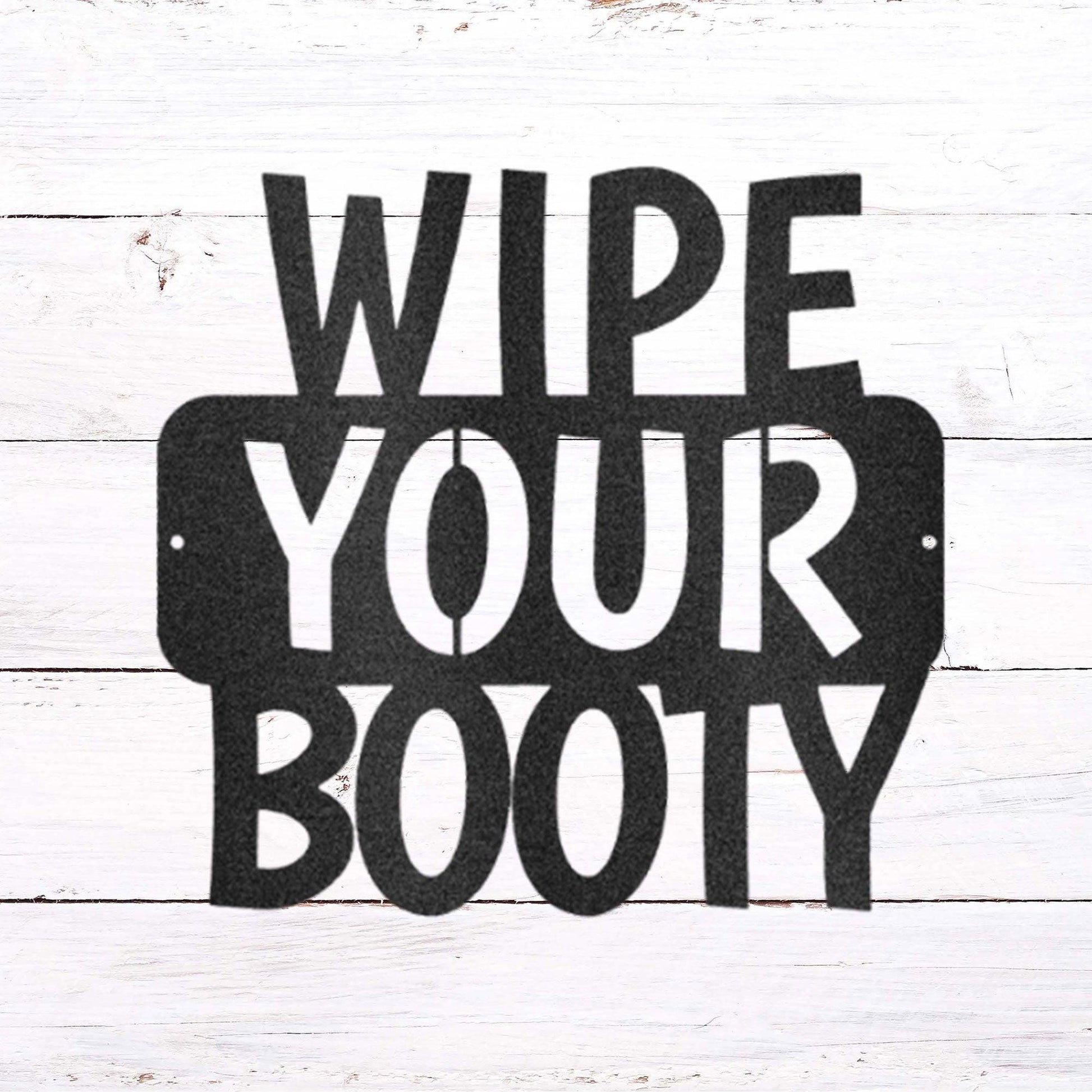 Wipe Your Booty Quote Indoor Outdoor Steel Wall Sign - Mallard Moon Gift Shop