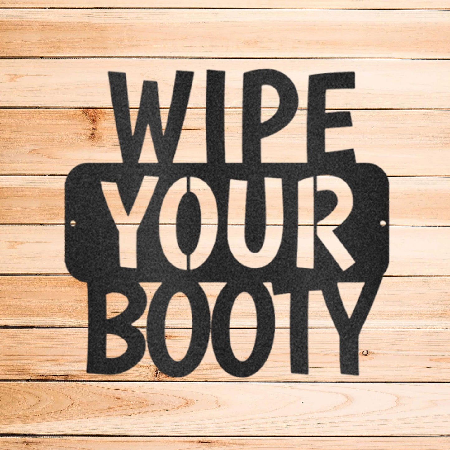 Wipe Your Booty Quote Indoor Outdoor Steel Wall Sign - Mallard Moon Gift Shop