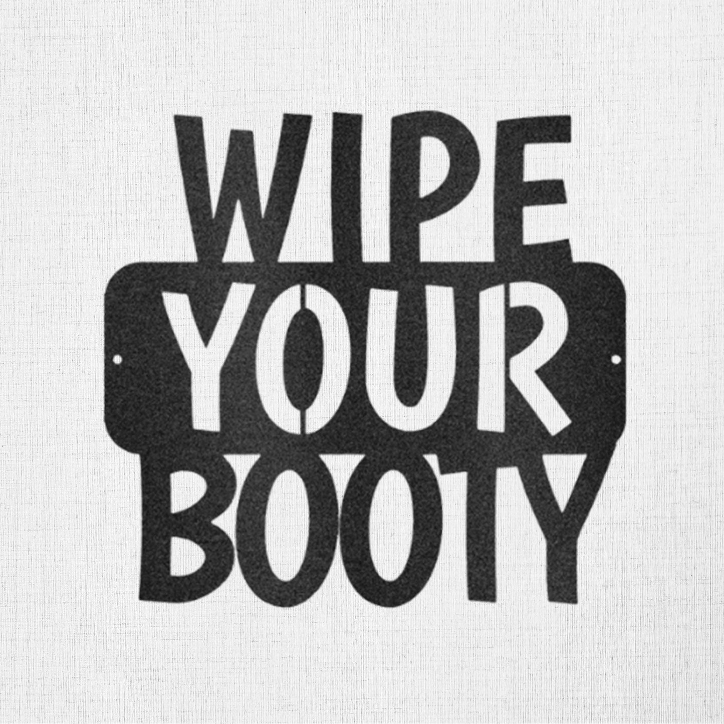 Wipe Your Booty Quote Indoor Outdoor Steel Wall Sign - Mallard Moon Gift Shop