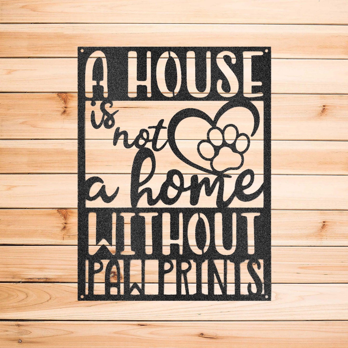 House is not a Home without Paw Prints Indoor Outdoor Steel Wall Sign Metal Art - Mallard Moon Gift Shop