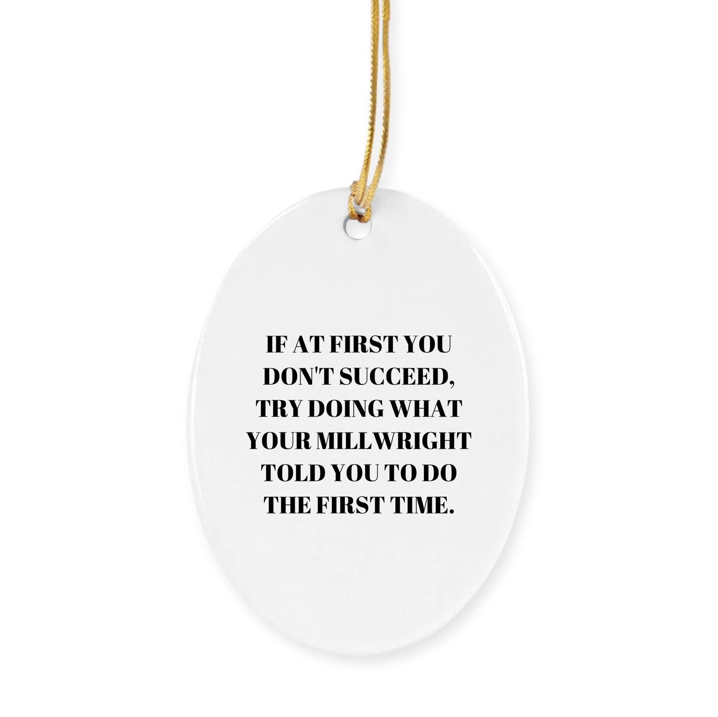 Millwright Christmas Ornaments -If At First You Don't Succeed, Try Doing What Your Millwright Told You To Do The First Time