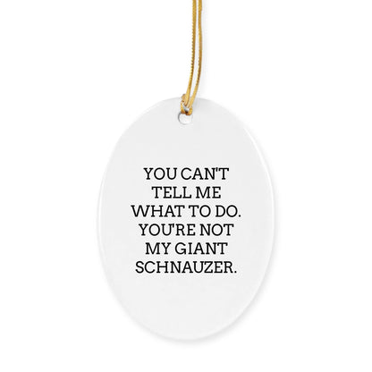 Funny Giant Schnauzer Dog Circle Ornament Gifts from Friends, Family, or Coworkers for Christmas - 'You Can't Tell Me What To Do. You're Not My Giant Schnauzer.'