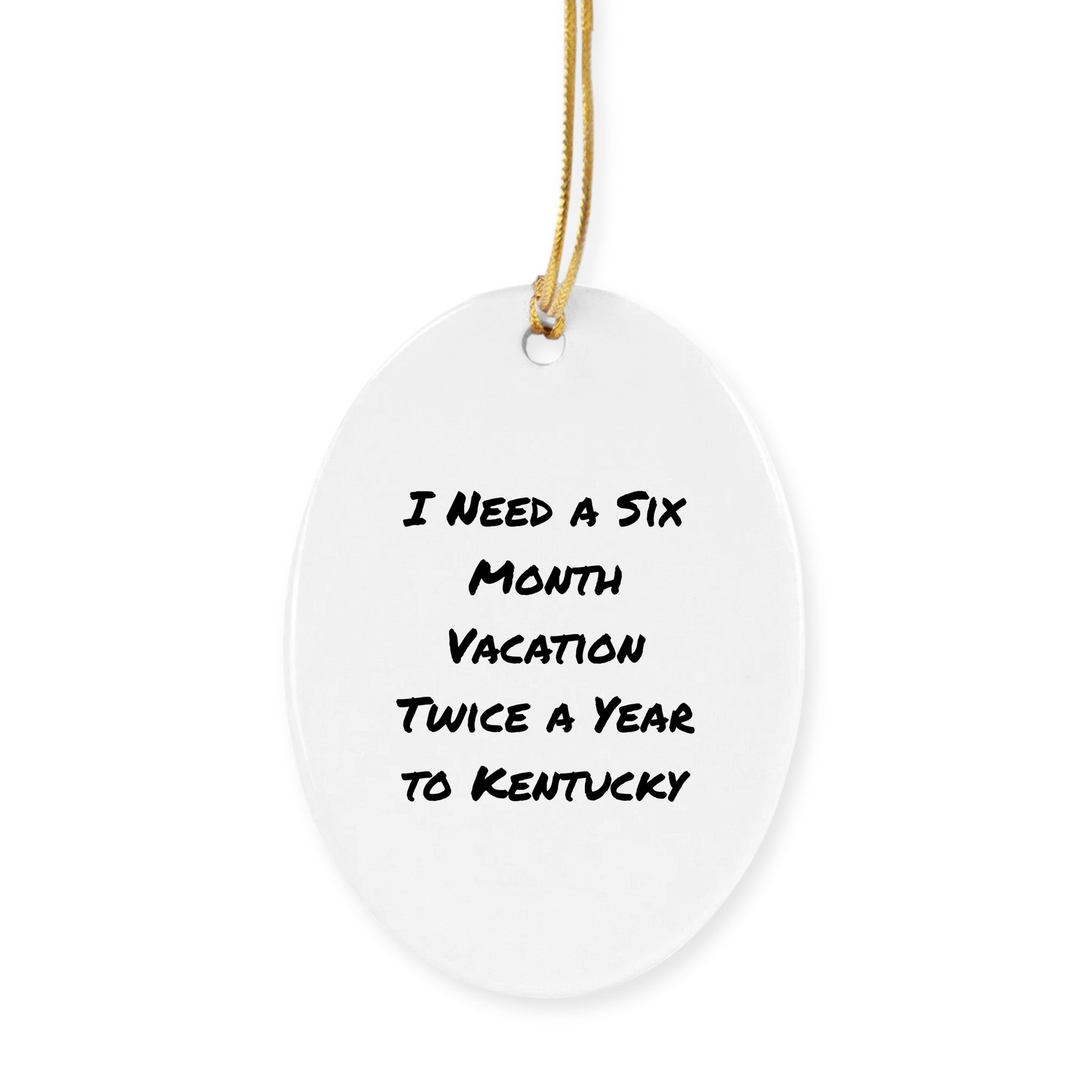 Kentucky Circle Ornament, Funny Quote I Need A Six Month Vacation Twice A Year To Kentucky'