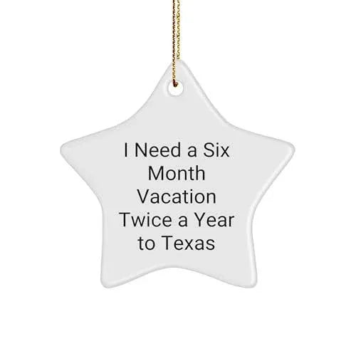 Texas Gift, Star Ornament, Funny Quote, Christmas Decor, Gifts from Friends to Family in Texas - I Need a Six Month Vacation Twice a Year to Texas Star Ornament