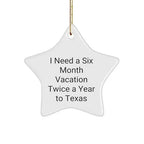 Texas Gift, Star Ornament, Funny Quote, Christmas Decor, Gifts from Friends to Family in Texas - I Need a Six Month Vacation Twice a Year to Texas Star Ornament