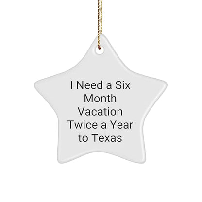 Texas Gift, Star Ornament, Funny Quote, Christmas Decor, Gifts from Friends to Family in Texas - I Need a Six Month Vacation Twice a Year to Texas Star Ornament