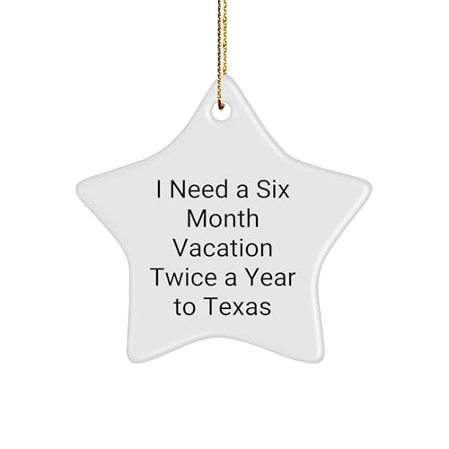 Texas Gift, Star Ornament, Funny Quote, Christmas Decor, Gifts from Friends to Family in Texas - I Need a Six Month Vacation Twice a Year to Texas Star Ornament