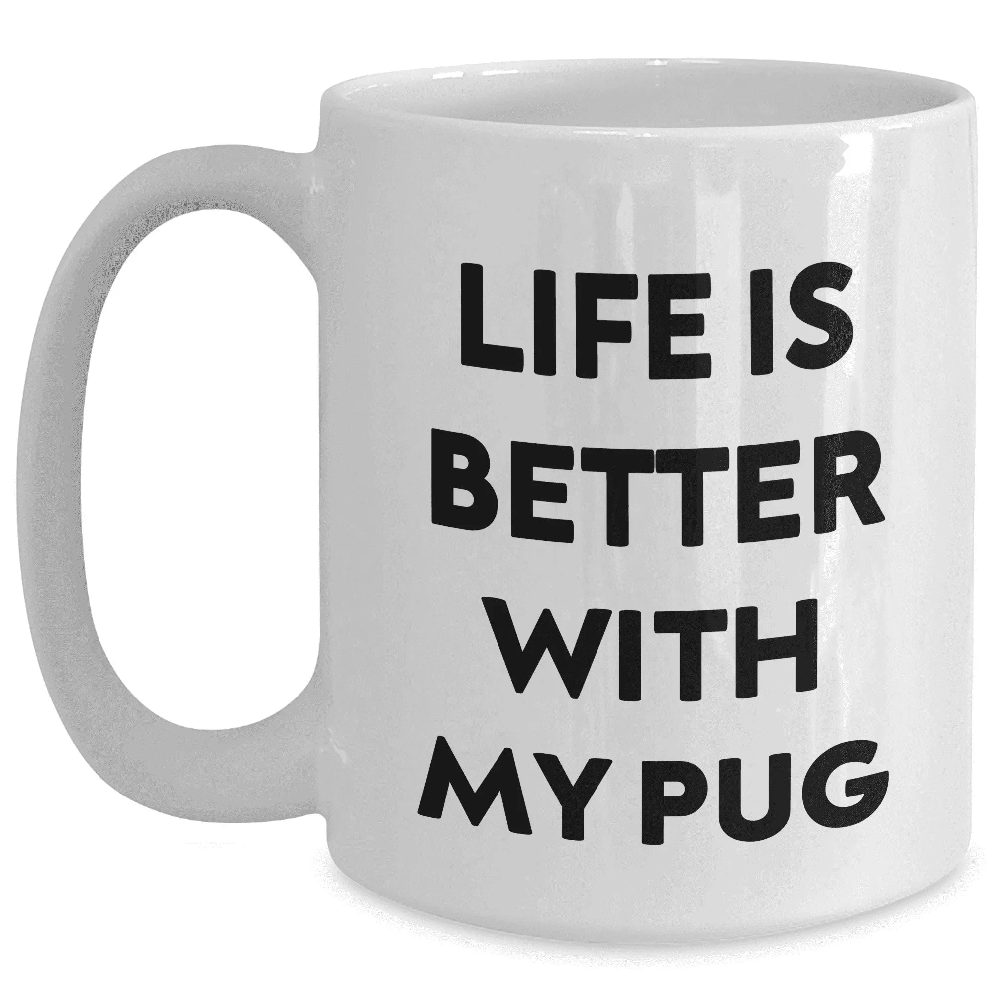 Life is Better with My Pug, Gifts from Family to Pug Dog Lovers, Mother's Day Unique Gifts - White Coffee Mug