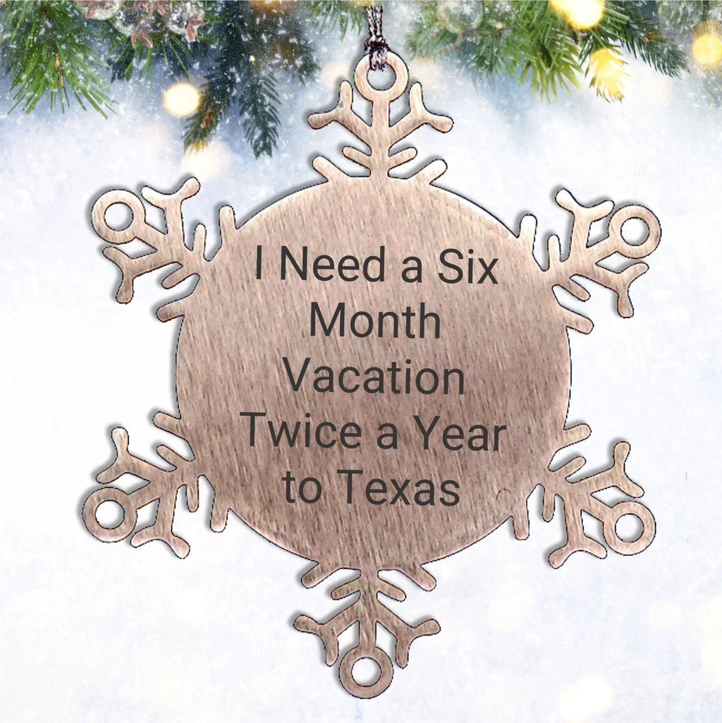 Texas Snowflake Ornament I Need A Six Month Vacation Twice A Year to Texas for Men Women Friends Coworkers Family