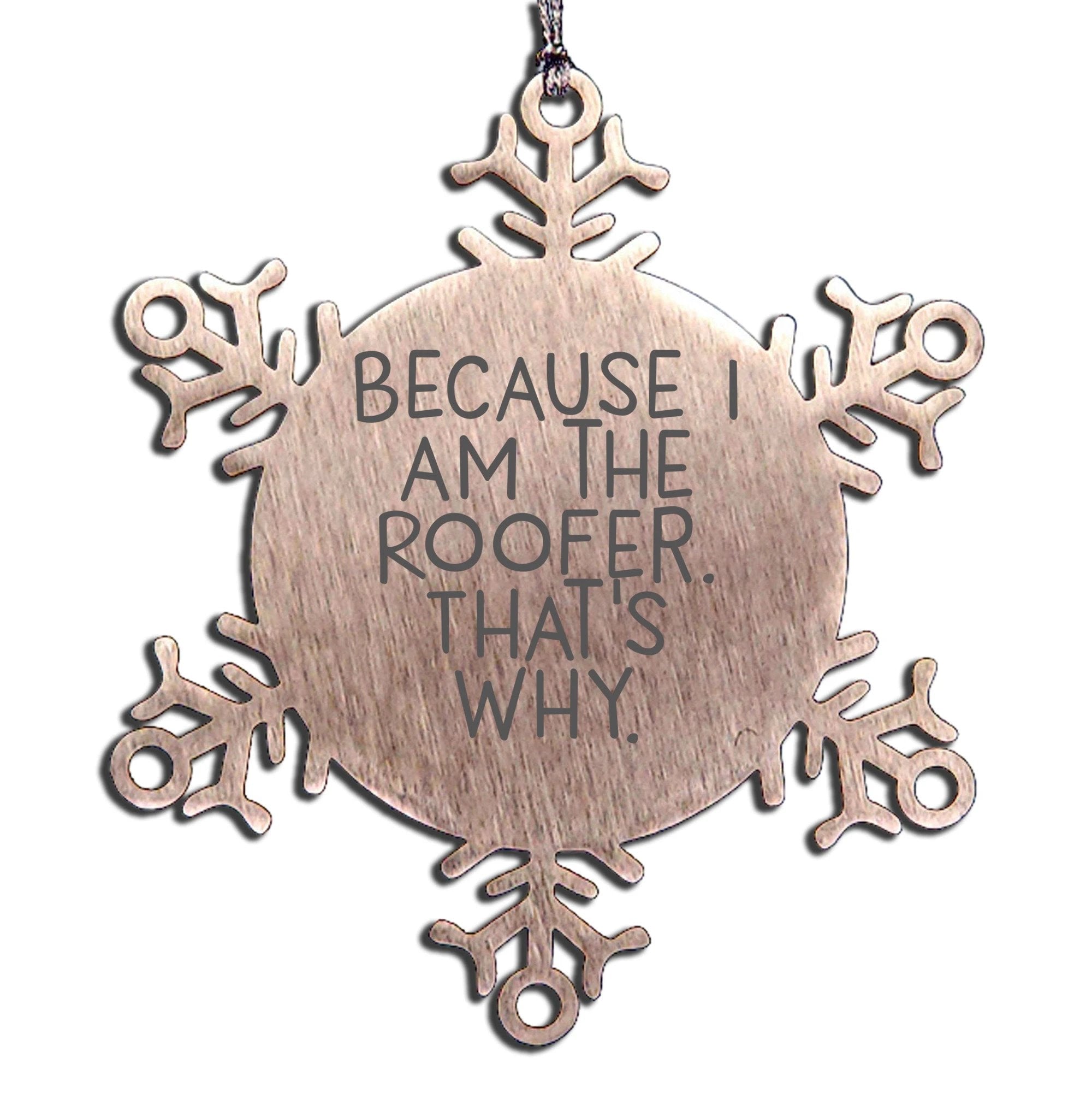 Funny Roofer Gifts from Friends Christmas Unique Snowflake Ornaments Because I Am The Roofer, That's Why. Snowflake Ornaments for Roofer Men Women Friends Family