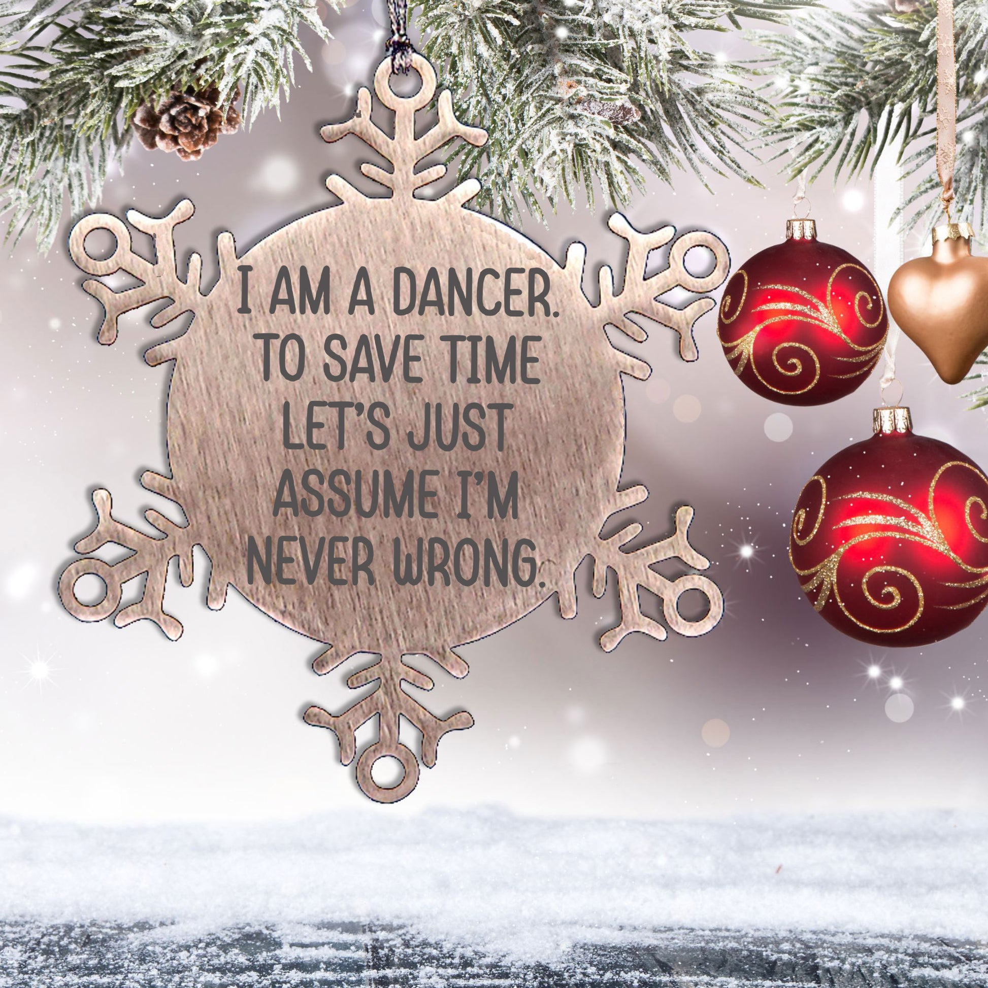 Funny Dancer Gifts - Snowflake Ornament for Christmas - 'I Am A Dancer. To Save Time Let's Just Assume I'm Never Wrong.' from Friends - Mallard Moon
