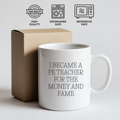 Funny PE Teacher Gifts for Men, Women, or Friends, White Coffee Mug, I Became A Pe Teacher For The Money And Fame Christmas Unique