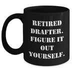 Funny Drafter Gifts from Men to Mothers - Retired Drafter Quote on Black Coffee Mug for Mother's Day