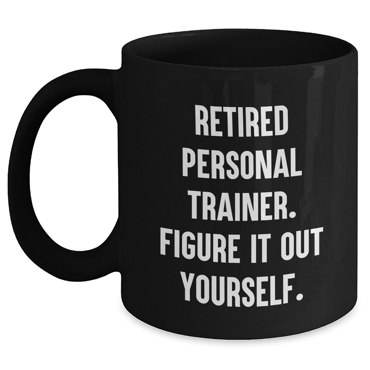 Funny Gifts from Women to Personal Trainers, 'Retired Personal Trainer. Figure It Out Yourself.' Black Coffee Mug for Graduation - Main