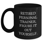 Funny Personal Trainer Gifts from Friends for Graduation Unique Personal Trainer Black Coffee Mug, 'Retired Personal Trainer. Figure It Out Yourself.'
