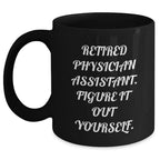 Funny Physician Assistant Gifts from Friends to Physician Assistant Grads, Black Coffee Mug - 'Retired Physician Assistant. Figure It Out Yourself.'