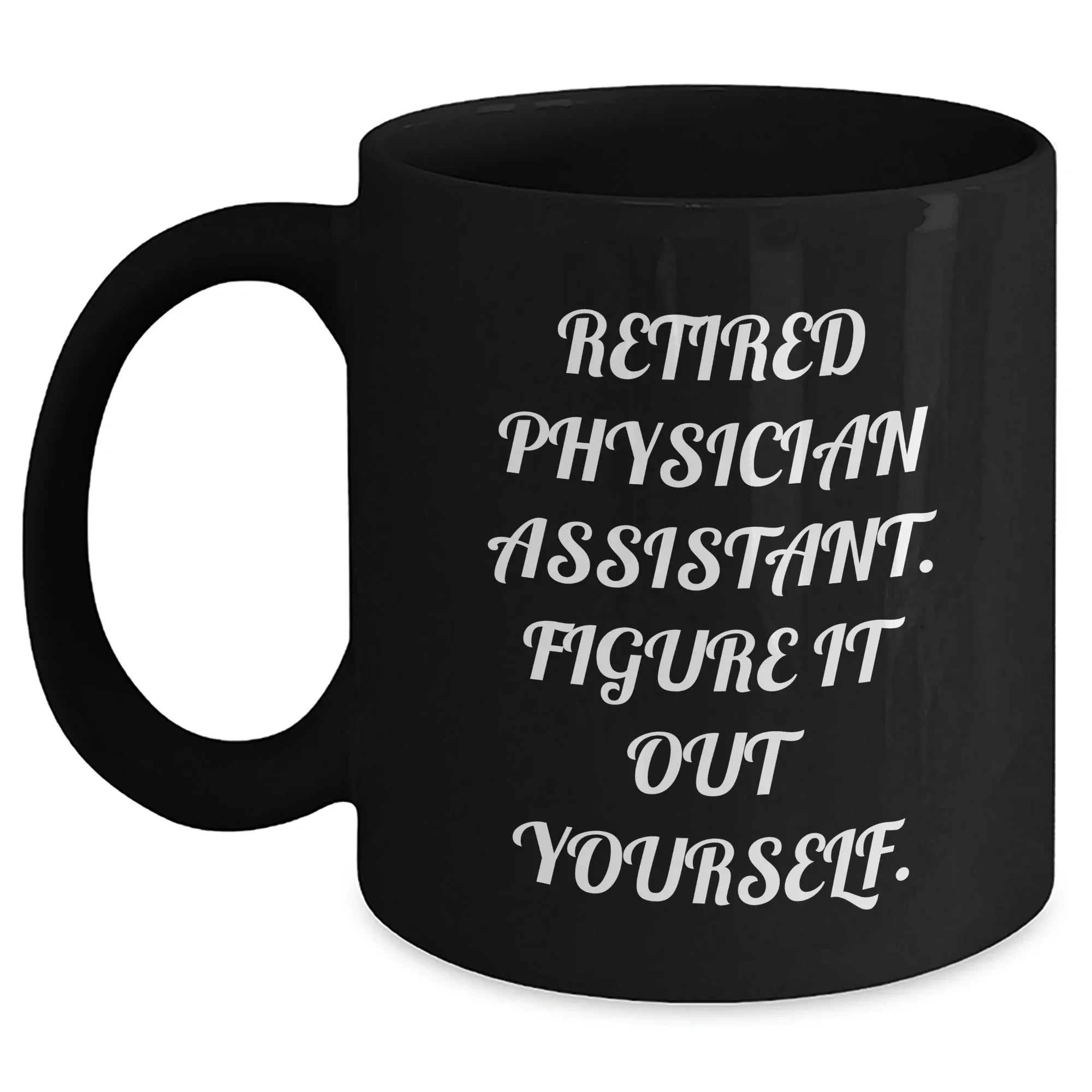 Funny Physician Assistant Gifts from Friends to Physician Assistant Grads, Black Coffee Mug - 'Retired Physician Assistant. Figure It Out Yourself.'