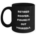 Roofer Humor Gifts from Men to Family - Funny Black Coffee Mug, Retired Roofer Figure It Out Yourself, Mother's Day Unique Gifts