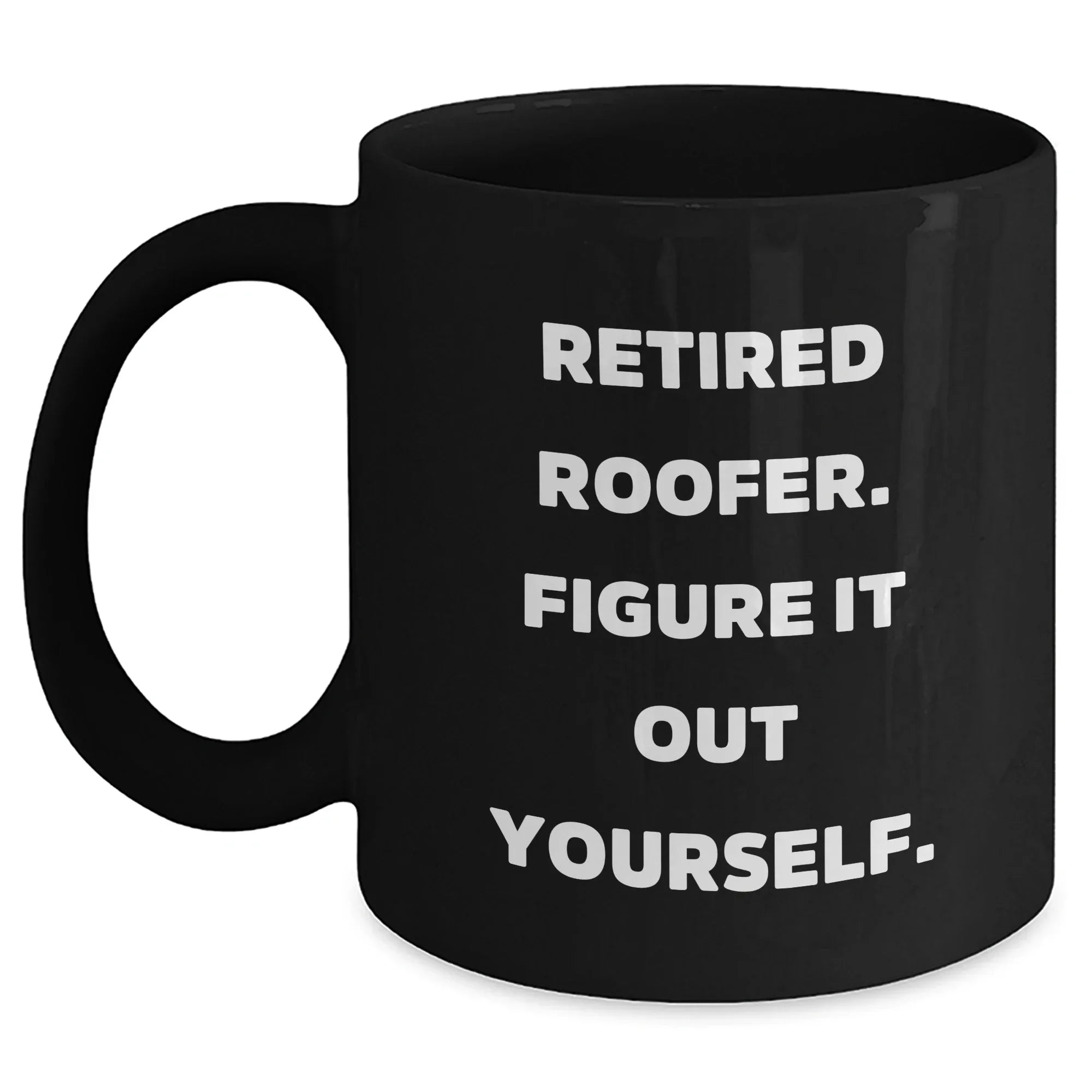 Roofer Humor Gifts from Men to Family - Funny Black Coffee Mug, Retired Roofer Figure It Out Yourself, Mother's Day Unique Gifts