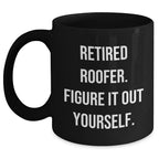 Roofer Humor Gifts from Men for Mother's Day Unique Black Coffee Mug, 'Retired Roofer. Figure It Out Yourself.'