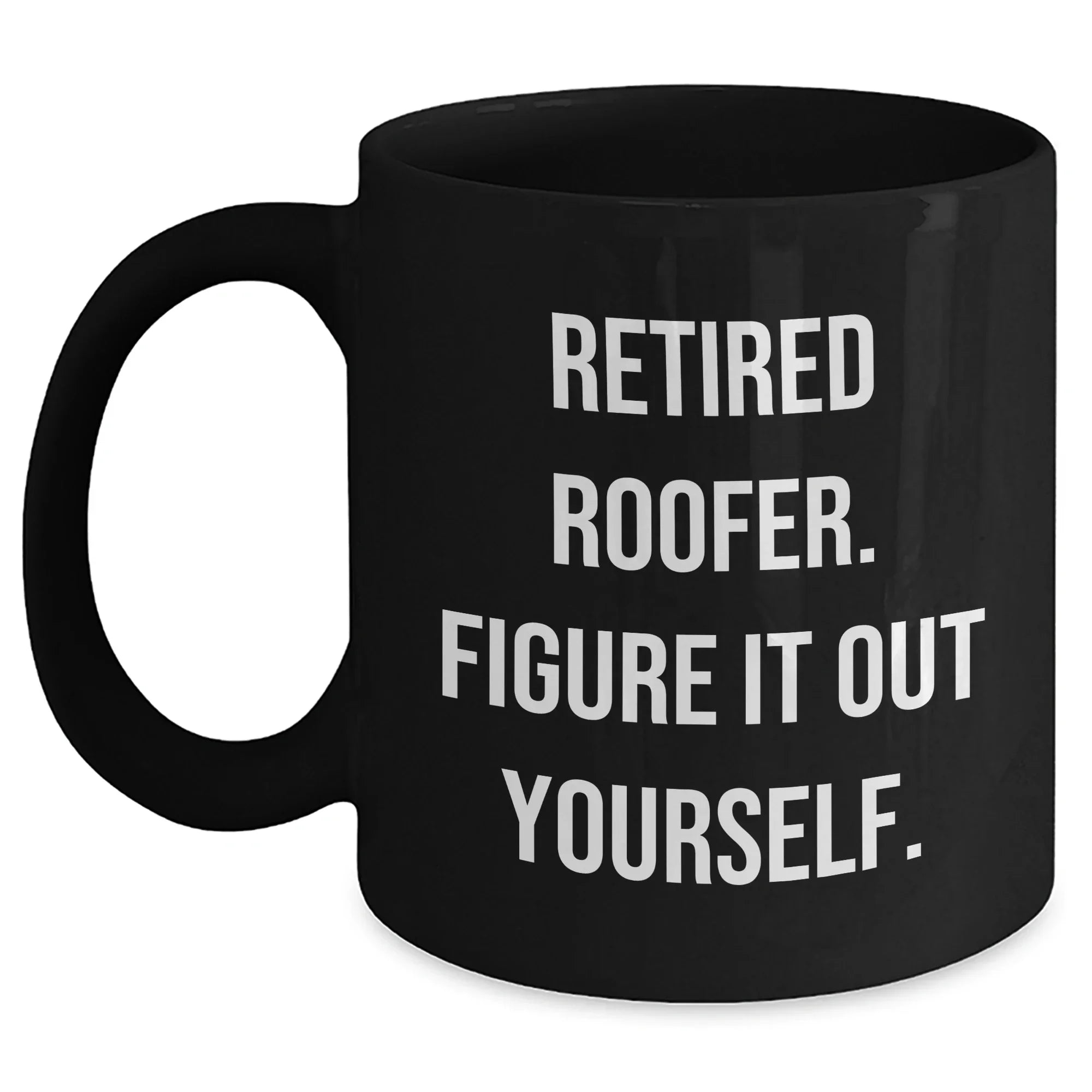 Roofer Humor Gifts from Men for Mother's Day Unique Black Coffee Mug, 'Retired Roofer. Figure It Out Yourself.'