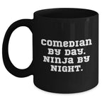 Comedian Gifts from Friends - Funny Black Coffee Mug for Comedian By Day. Ninja By Night. - Mother's Day Unique Gifts