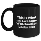 Watchmaker Gifts from Friends - This Is What An Awesome Watchmaker Looks Like Father's Day Unique Gifts Black Coffee Mug
