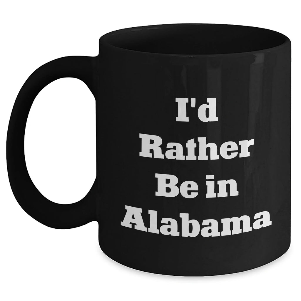 Alabama Lovers Funny I'd Rather Be In Alabama Mug - 11oz Or 15oz Ceramic With Easy Grip Handle