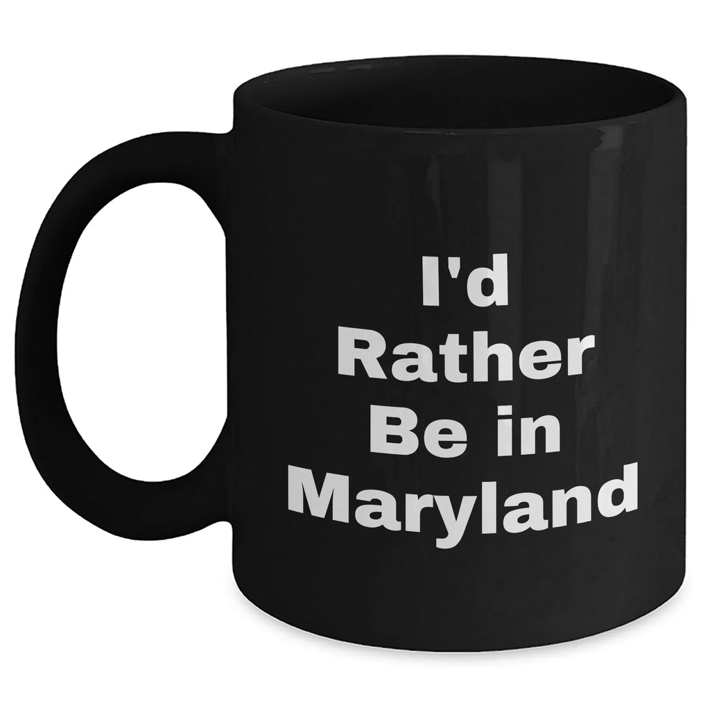 I'd Rather Be In Maryland Funny Quote Black Coffee Mugs Gifts from Friends to Family