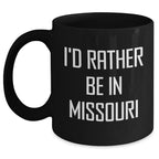 Missouri State Proud Funny Black Coffee Mug, Gifts from Missouri Lovers, Perfect for Men or Women on Father's Day - I'd Rather Be In Missouri
