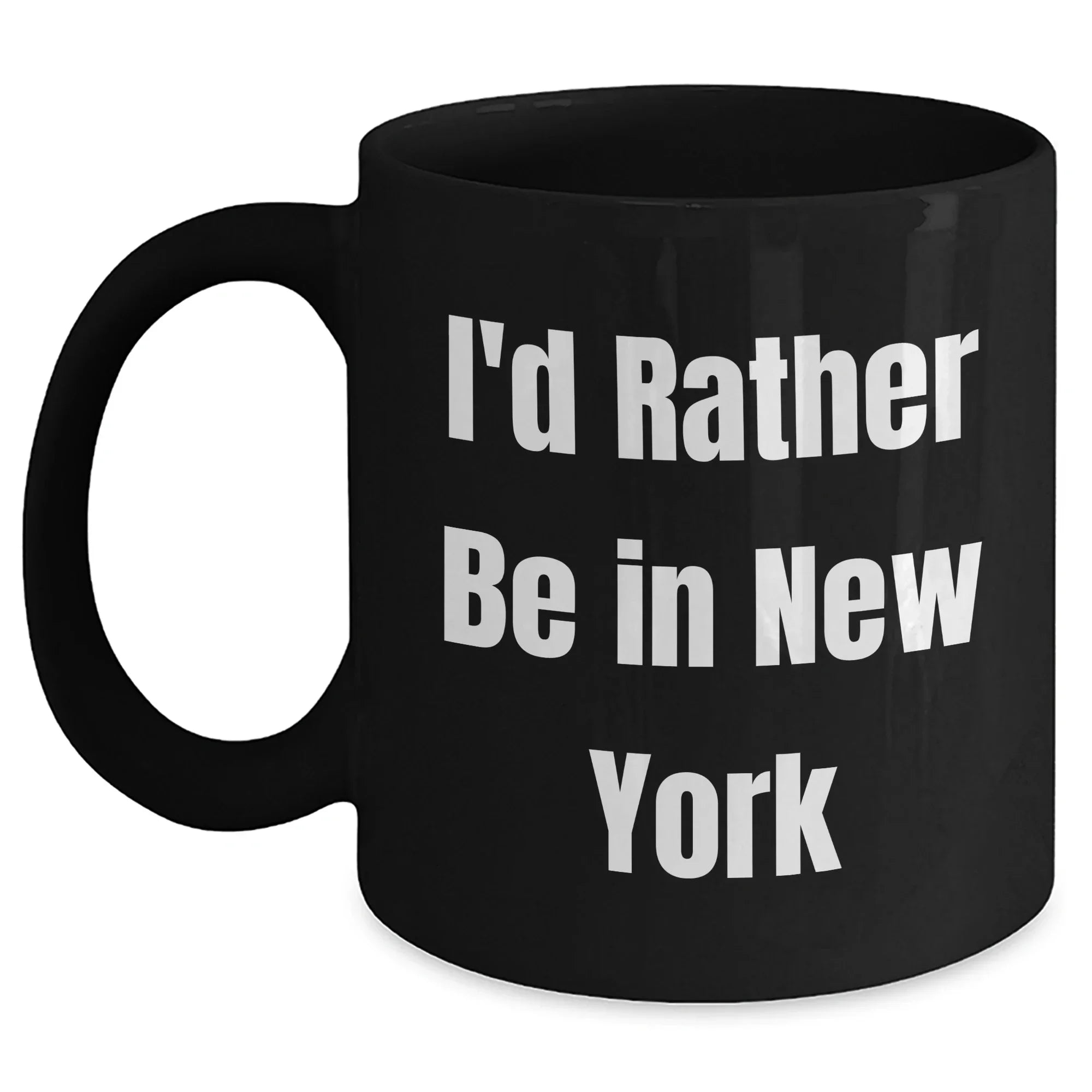 Funny New York Quotes Gifts for Men from I'd Rather Be In New York Black Coffee Mug, 11oz or 15oz, Perfect for Father's Day