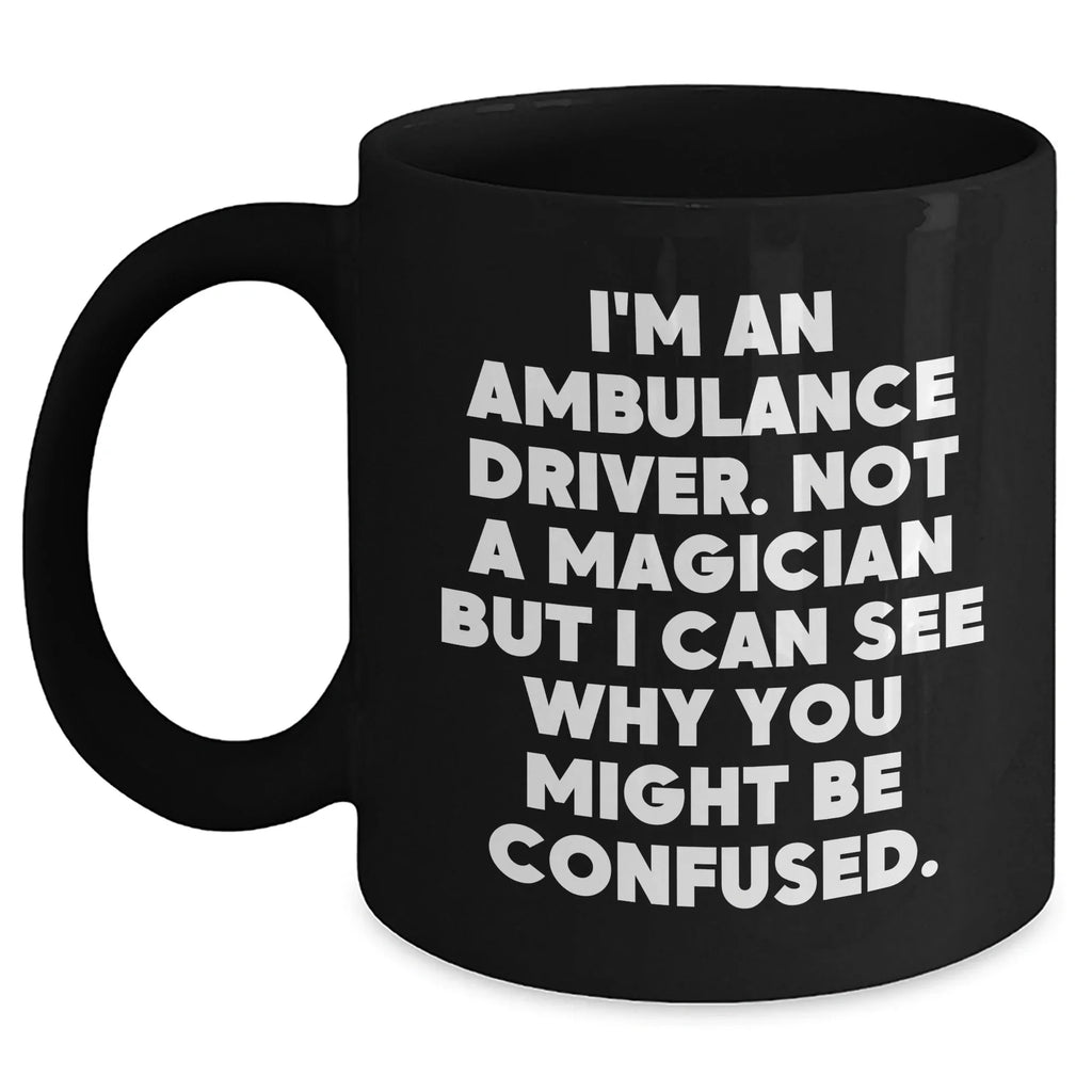 Funny Ambulance Driver Gifts, 'I'm Not A Magician' Quote Black Coffee Mug, Unique Father's Day Unique Gifts from Men to Ambulance Drivers