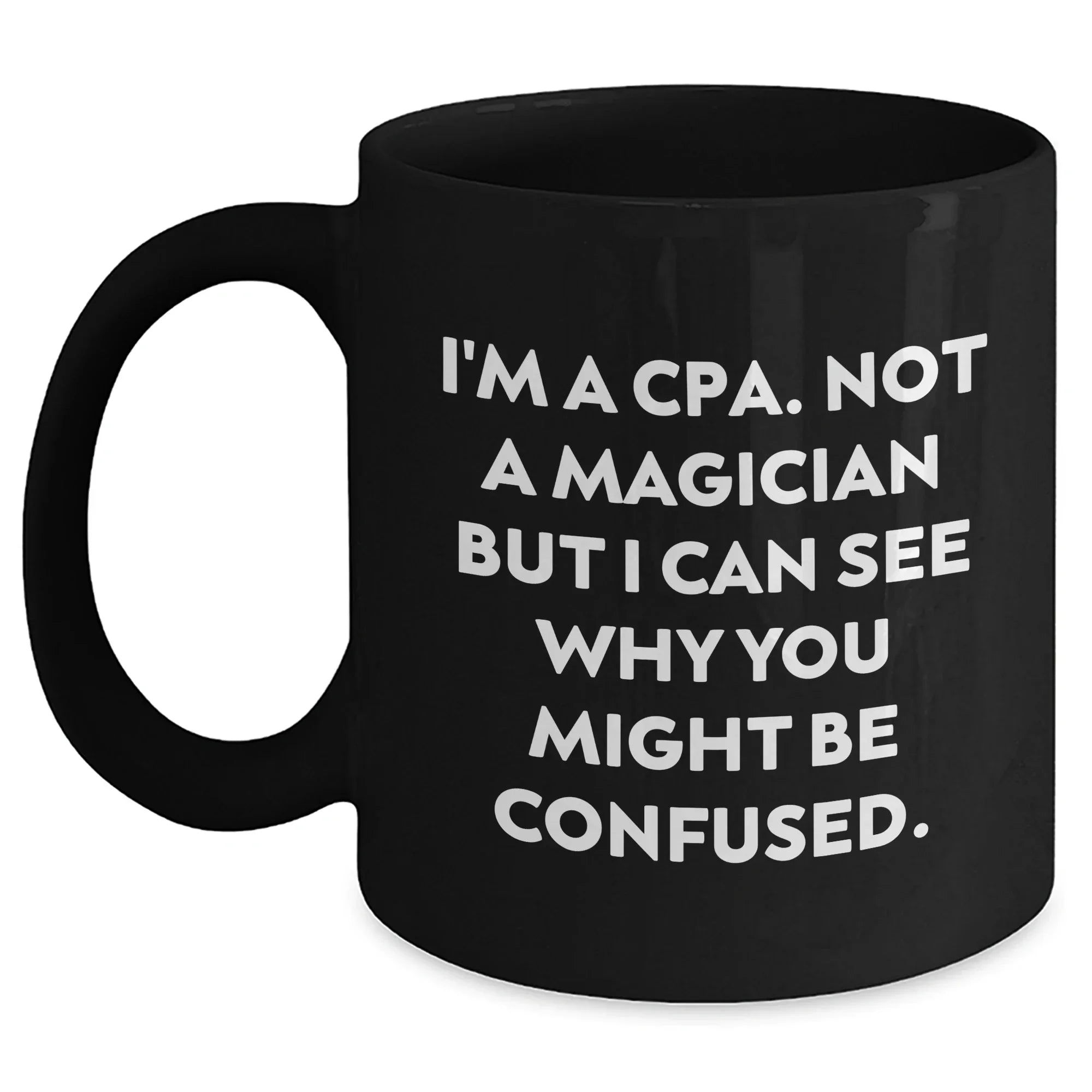 Funny CPA Gifts - I'm A Cpa. Not A Magician But I Can See Why You Might Be Confused., Black Coffee Mugs for Men, Women, and Friends, Father's Day Unique Gifts from Family, Coworkers, and Friends