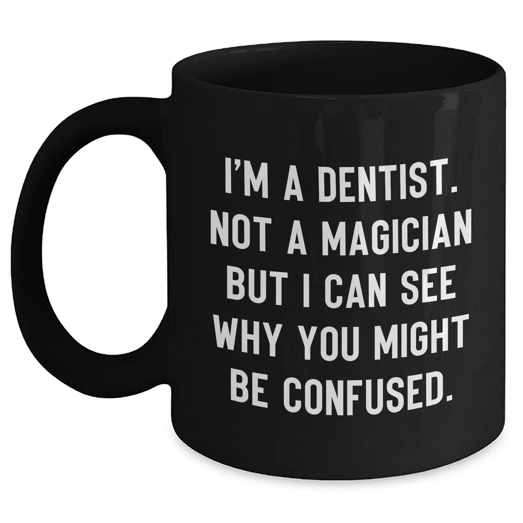 Funny Dentist Gifts from Friends - 'I'm A Dentist. Not A Magician' Black Coffee Mug for Graduation