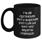 Funny Electrician Gifts for Dad, 'I'm An Electrician. Not A Magician But I Can See Why You Might Be Confused.' Black Coffee Mug, Unique Father's Day Unique Gifts from Men to Electrician