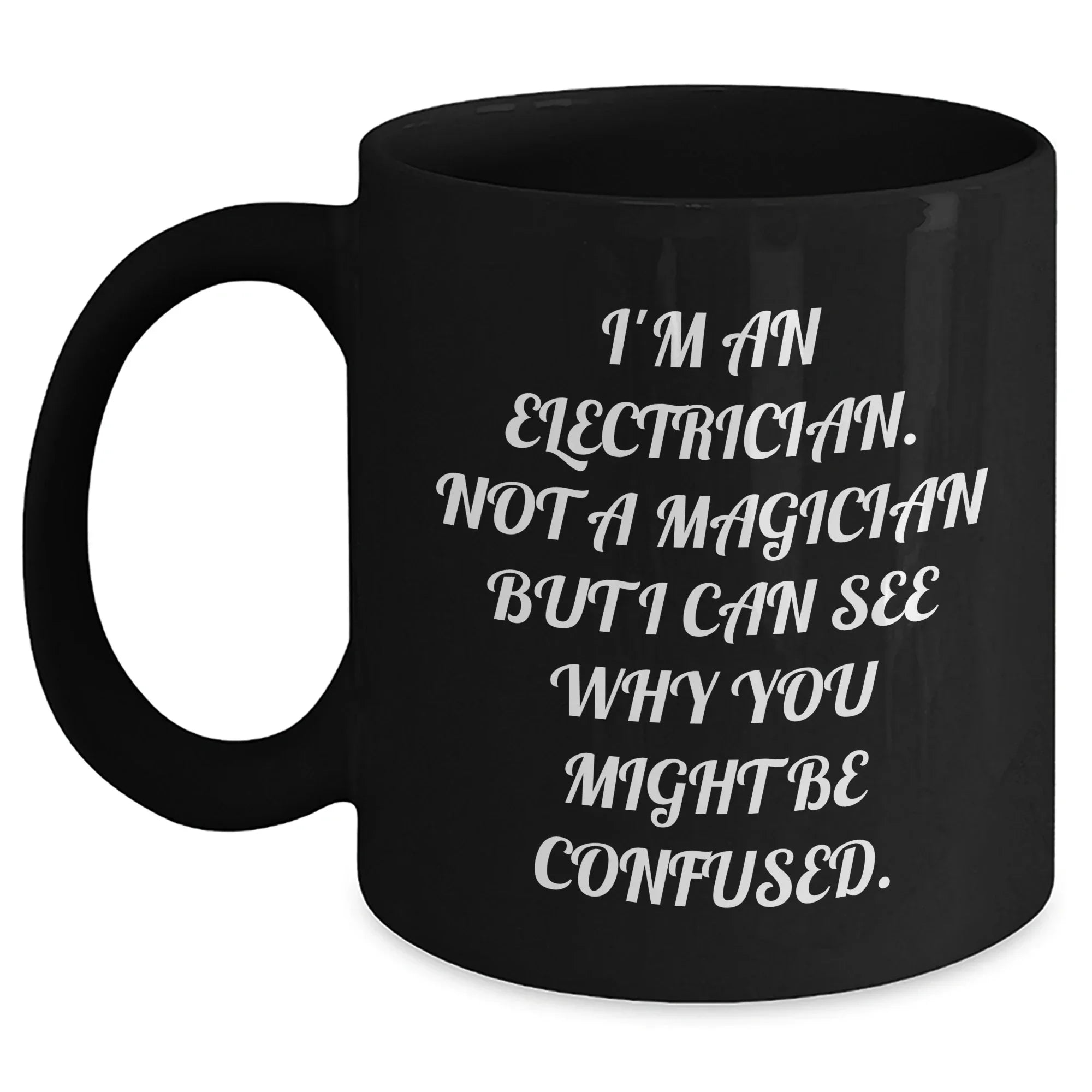 Funny Electrician Gifts for Dad, 'I'm An Electrician. Not A Magician But I Can See Why You Might Be Confused.' Black Coffee Mug, Unique Father's Day Unique Gifts from Men to Electrician