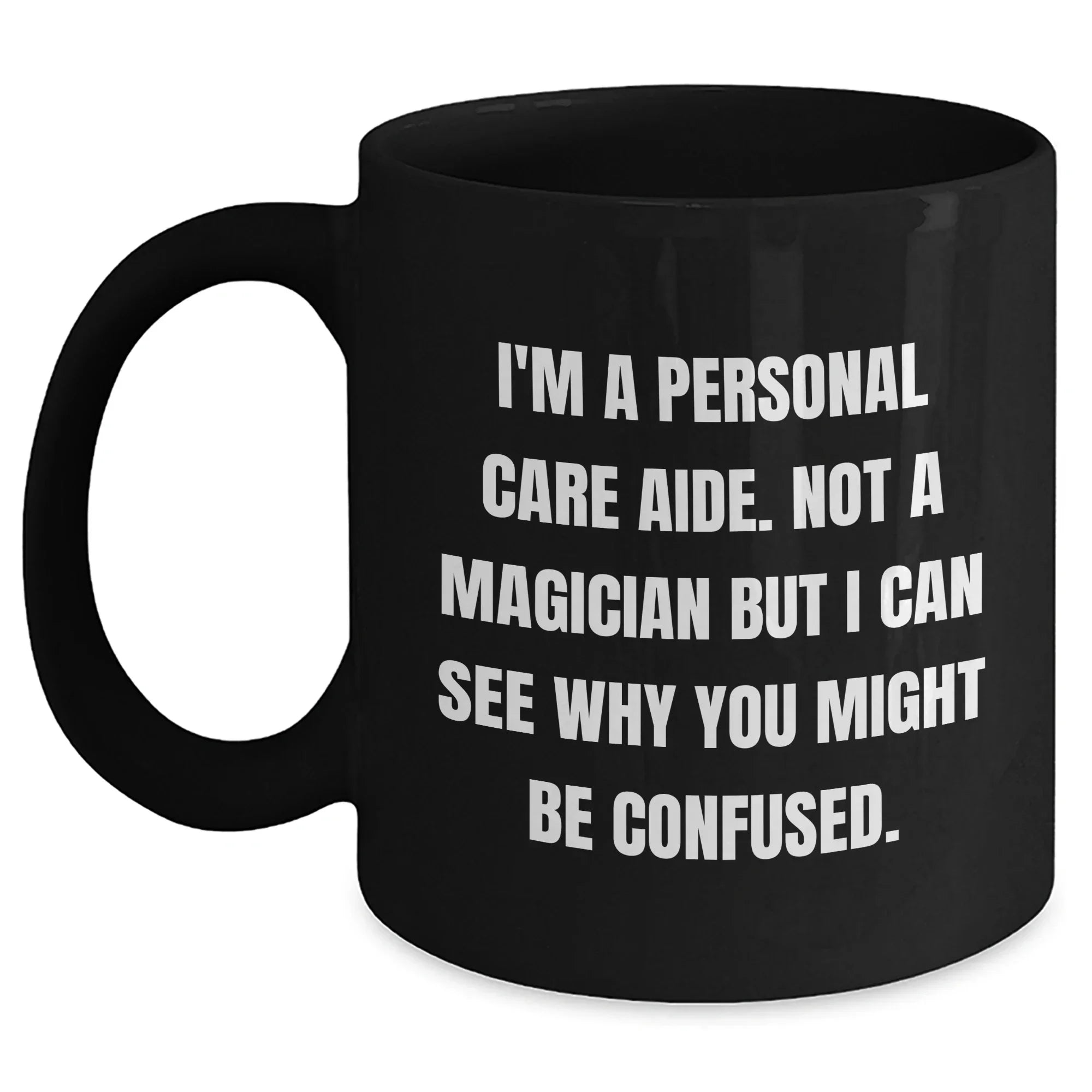 Funny Personal Care Aide Gifts - I'm A Personal Care Aide. Not A Magician But I Can See Why You Might Be Confused. - Gifts from Family to Personal Care Aide Men - Black Coffee Mug