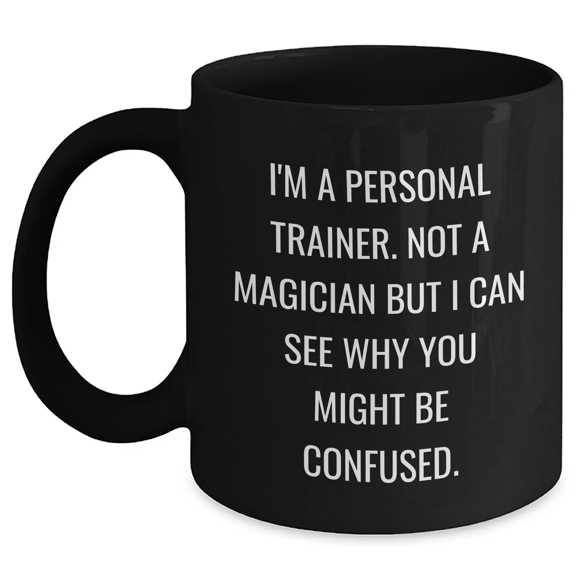 Funny Personal Trainer Gifts from Friends for Him - I'm A Personal Trainer. Not A Magician But I Can See Why You Might Be Confused. Black Coffee Mug