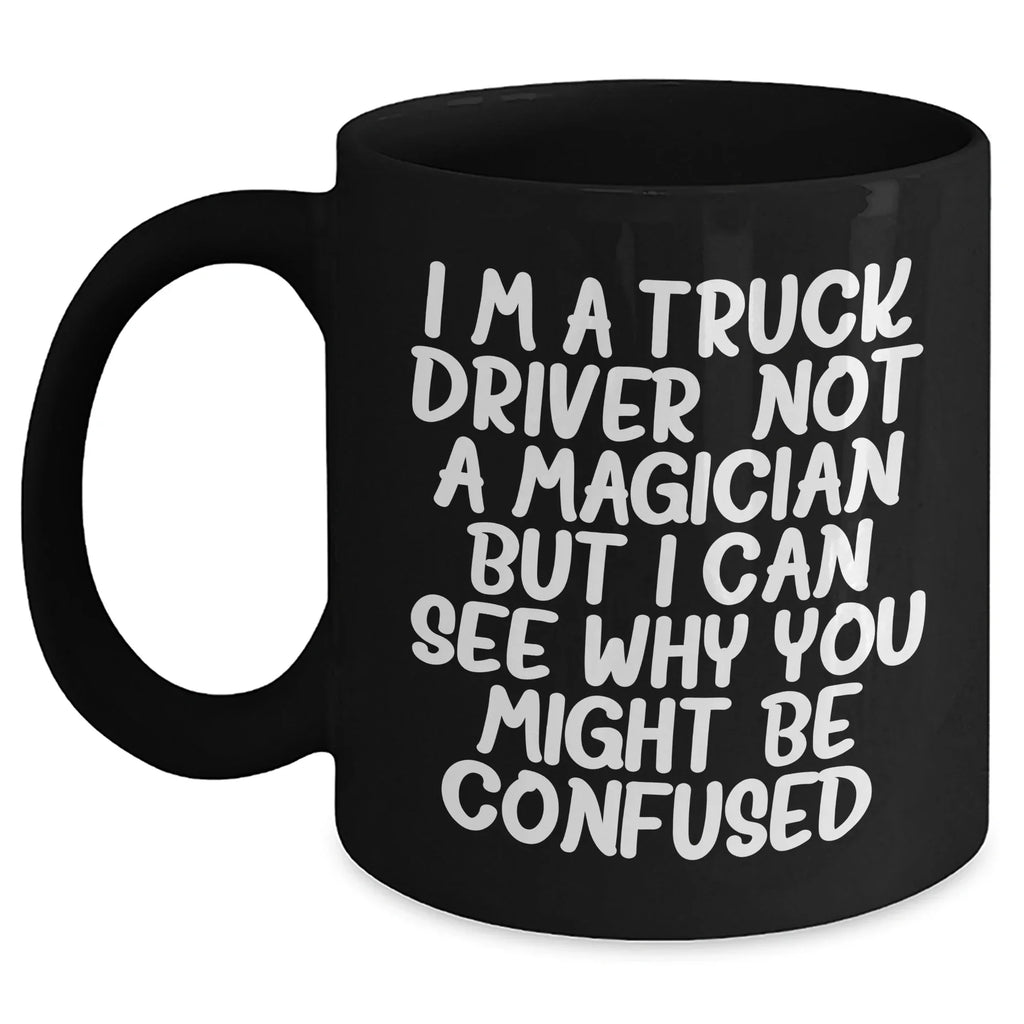 Funny Truck Driver Gifts From Men To Truck Driver Friends - Black Coffee Mug 'I'm A Truck Driver. Not A Magician...'