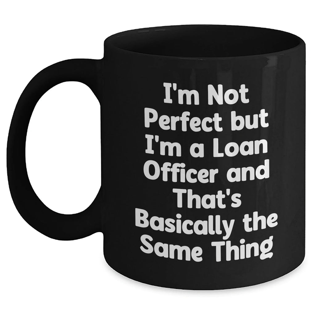 Gifts from Men to Loan Officers, Funny Quote Coffee Mugs, Black 11oz or 15oz, Mother's Day Unique Gifts for Female Loan Officers