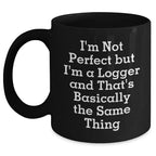 Funny Logger Gifts for Men, Unique Black Coffee Mug with 'I'm Not Perfect But I'm A Logger And That's Basically The Same Thing' Quote, Gifts from Family, Friends, or Coworkers for Logger Graduation