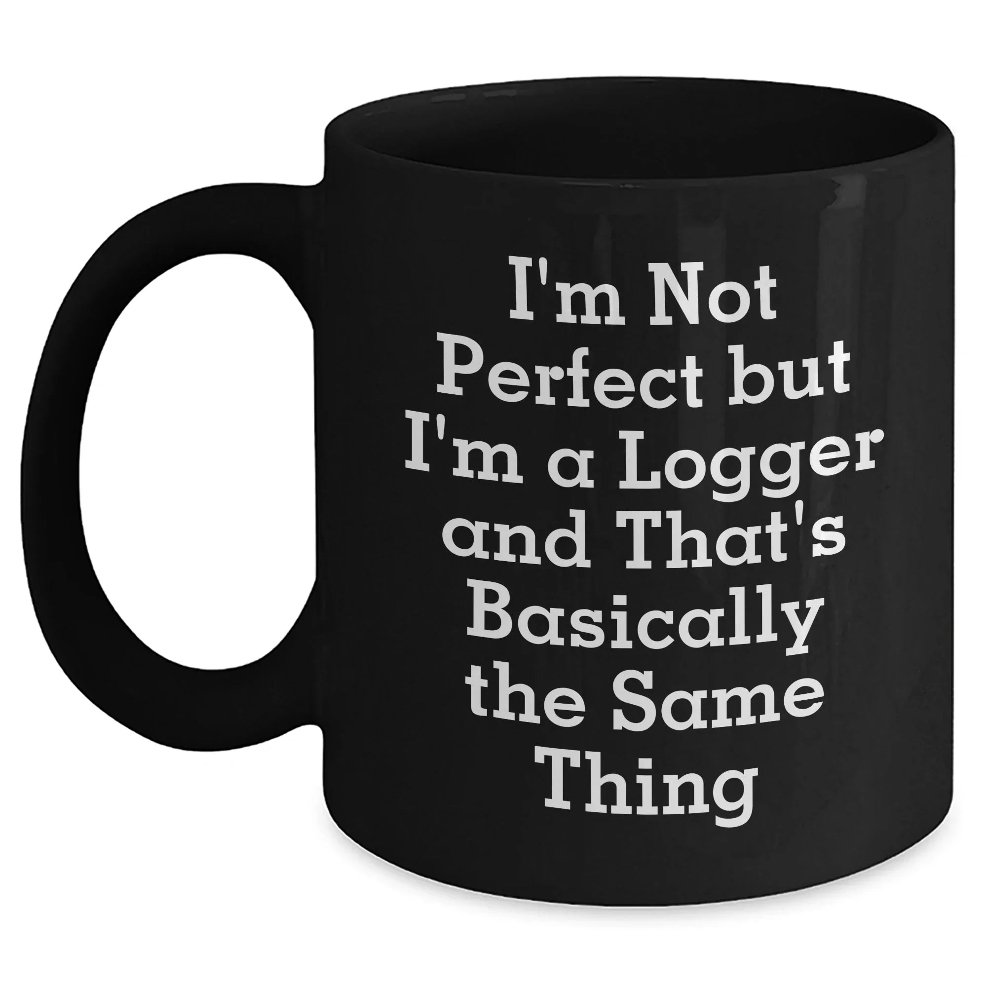 Funny Logger Gifts for Men, Unique Black Coffee Mug with 'I'm Not Perfect But I'm A Logger And That's Basically The Same Thing' Quote, Gifts from Family, Friends, or Coworkers for Logger Graduation