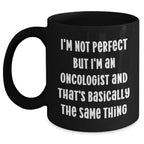 Funny Oncologist Gifts, I'm Not Perfect But I'm An Oncologist And That's Basically The Same Thing, Black Coffee Mug for Mother's Day, Gifts from Family to Oncologist