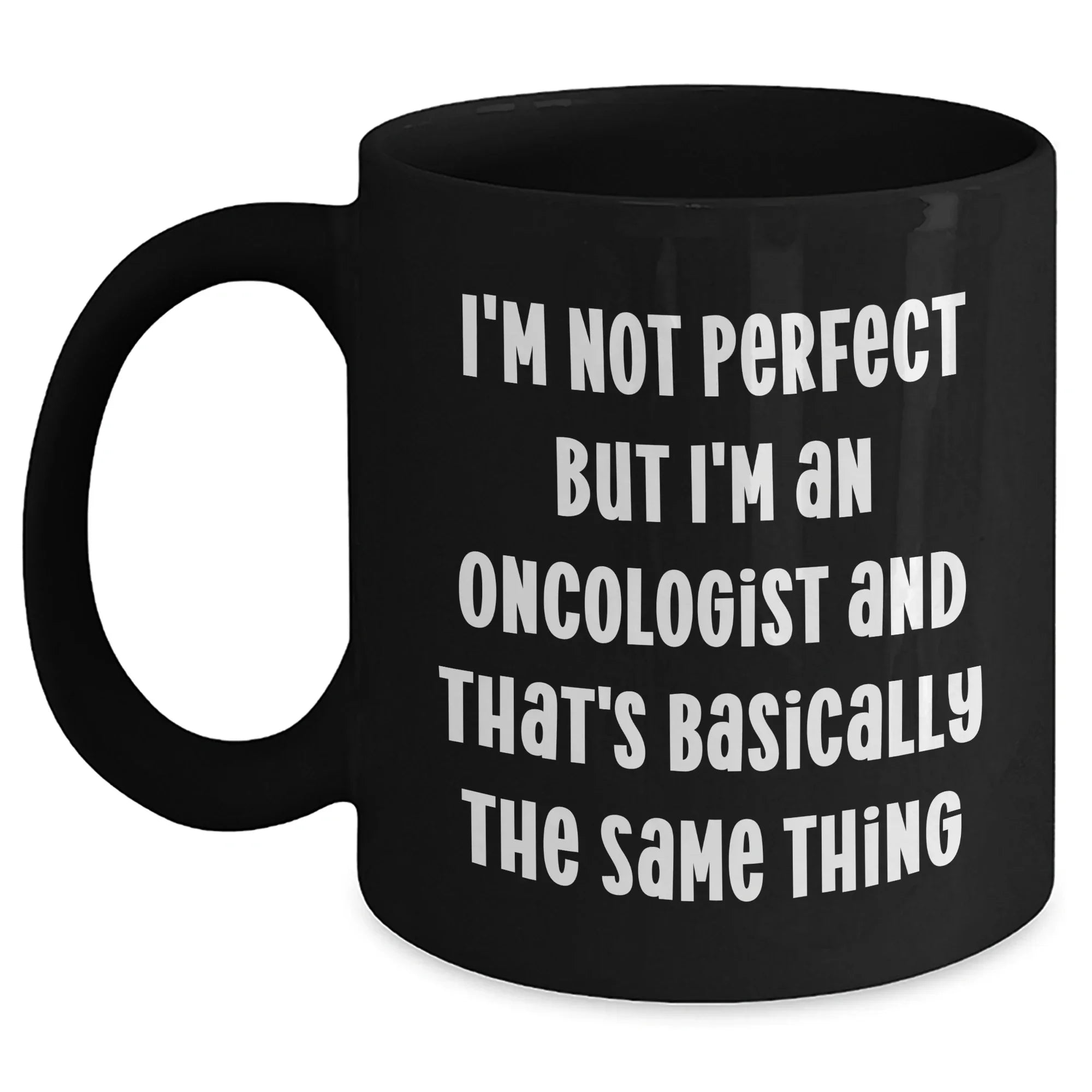Funny Oncologist Gifts, I'm Not Perfect But I'm An Oncologist And That's Basically The Same Thing, Black Coffee Mug for Mother's Day, Gifts from Family to Oncologist