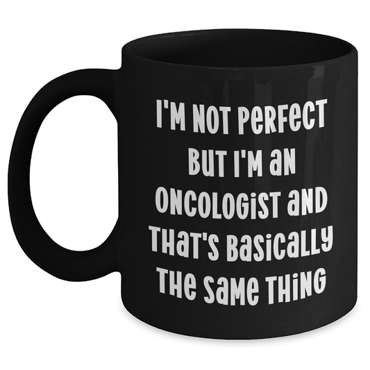 Funny Oncologist Gifts, I'm Not Perfect But I'm An Oncologist And That's Basically The Same Thing, Black Coffee Mug for Mother's Day, Gifts from Family to Oncologist - Main