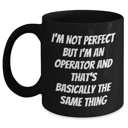 Operator Gifts from Friends, Gifts for Operator, Funny Mom's Day Mug, I'm Not Perfect But I'm An Operator And That's Basically The Same Thing Quote, Black Coffee Mug - Main Variant