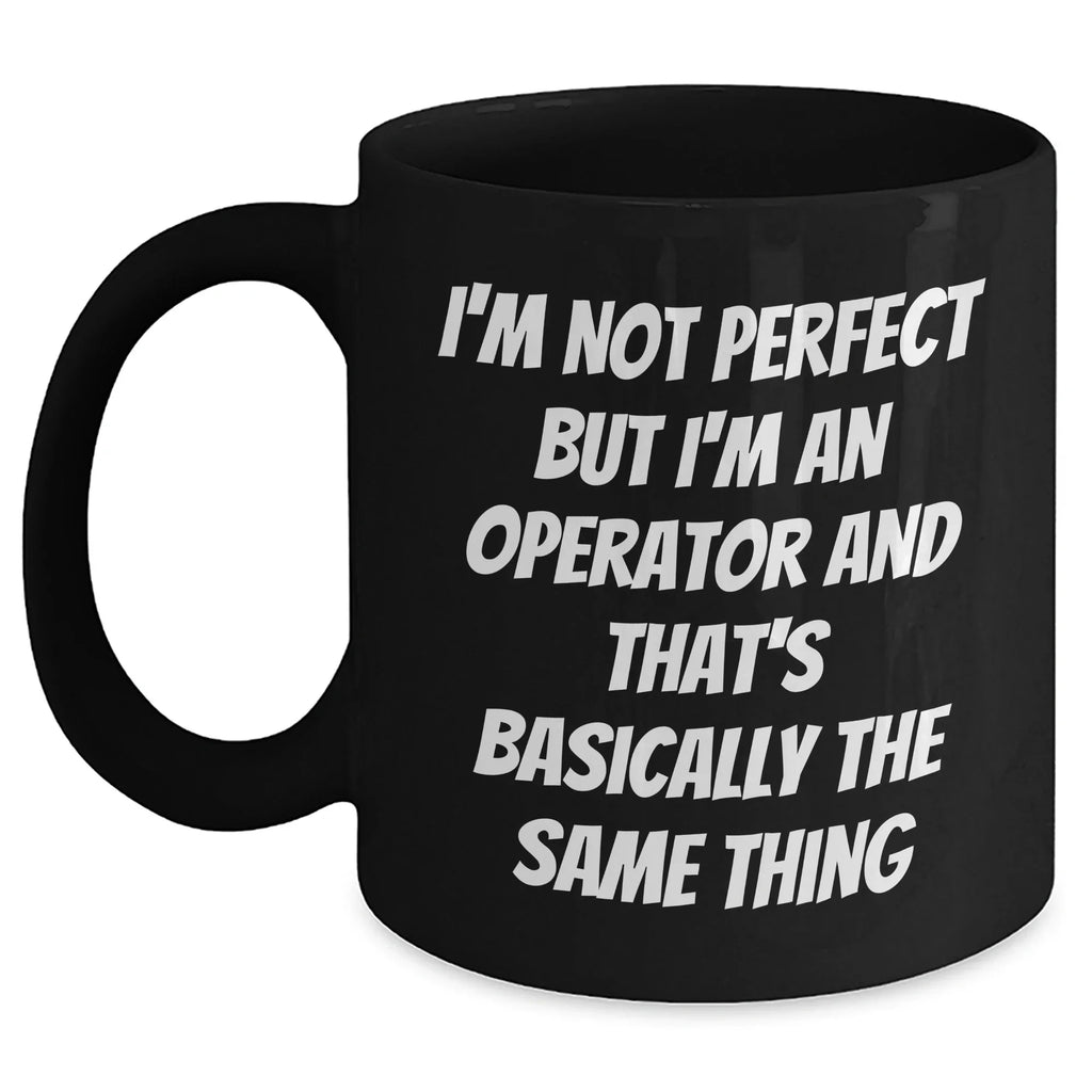 Operator Gifts from Friends, Gifts for Operator, Funny Mom's Day Mug, I'm Not Perfect But I'm An Operator And That's Basically The Same Thing Quote, Black Coffee Mug