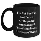Orthopedic Surgeon Humor Gifts for Mother's Day - 'I'm Not Perfect But I'm An Orthopedic Surgeon' Funny Black Coffee Mug from Men
